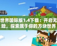 我的世界國際版1.4下載：開啟無限冒險，探索屬于你的方塊世界