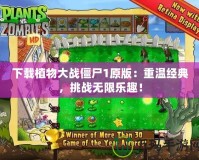 下載植物大戰(zhàn)僵尸1原版：重溫經(jīng)典，挑戰(zhàn)無(wú)限樂(lè)趣！