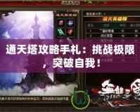 通天塔攻略手札：挑戰(zhàn)極限，突破自我！