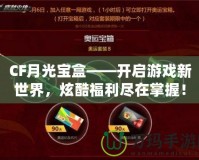 CF月光寶盒——開啟游戲新世界，炫酷福利盡在掌握！