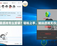 迅雷游戲怎么安裝？輕松上手，暢玩游戲無壓力！