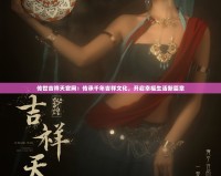 傳世吉祥天官網(wǎng)：傳承千年吉祥文化，開啟幸福生活新篇章