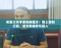 希望之光手游攻略圖文：踏上冒險之旅，成為榮耀的引路人