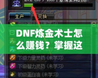 DNF煉金術(shù)士怎么賺錢(qián)？掌握這些技巧，讓你輕松月入百萬(wàn)！