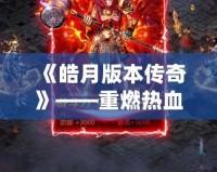 《皓月版本傳奇》——重燃熱血激情，開啟你的傳奇之路！