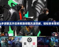 LOL手游第五天任務(wù)獎勵領(lǐng)取方法詳解，輕松拿豐厚獎勵！
