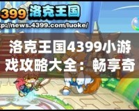 洛克王國4399小游戲攻略大全：暢享奇幻冒險(xiǎn)之旅