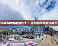 手機(jī)破解游戲APP平臺(tái)哪個(gè)好？讓你暢享免費(fèi)游戲的終極指南