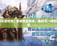 手機(jī)版冰雪傳奇：重燃熱血傳奇，體驗(yàn)不一樣的冰雪世界