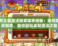 洛克王國(guó)魔法徽章爆率揭秘：如何提高獲取率，助你輕松成就魔法之路