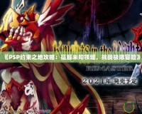 《PSP約束之地攻略：征服未知領(lǐng)域，挑戰(zhàn)極限冒險》