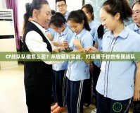 CF戰(zhàn)隊(duì)隊(duì)徽怎么買？從收藏到實(shí)戰(zhàn)，打造屬于你的專屬戰(zhàn)隊(duì)