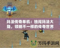 瑪法傳奇單機(jī)：獨(dú)闖瑪法大陸，領(lǐng)略不一樣的傳奇世界