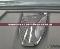 完美世界國(guó)際版魔方攻略——開(kāi)啟你的魔法冒險(xiǎn)之旅