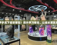 步步高下載安裝包：提升學(xué)習(xí)體驗，讓成長更高效