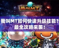 我叫MT如何快速升級(jí)技能？最全攻略來(lái)襲！