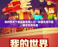 我的世界下載正版免費(fèi)入口—探索無(wú)限可能，暢享無(wú)盡樂(lè)趣