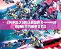 《PSP高達(dá)G世紀(jì)超越世界——一場跨越時(shí)空的機(jī)甲冒險(xiǎn)》
