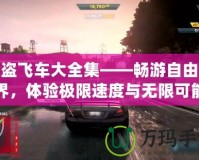 俠盜飛車大全集——暢游自由世界，體驗(yàn)極限速度與無(wú)限可能