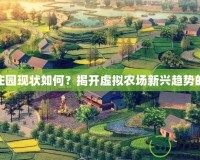 夢幻莊園現(xiàn)狀如何？揭開虛擬農(nóng)場新興趨勢的面紗