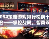 PS4策略游戲排行榜前十名——掌控戰(zhàn)局，智勇雙全！