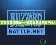 百度游戲官方網(wǎng)站——探索全新娛樂(lè)世界的入口