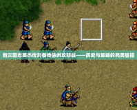 新三國志英杰傳劉備傳徐州攻防戰(zhàn)——?dú)v史與策略的完美碰撞
