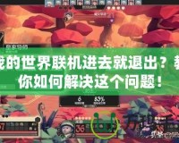 我的世界聯(lián)機(jī)進(jìn)去就退出？教你如何解決這個(gè)問(wèn)題！