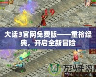 大話3官網(wǎng)免費(fèi)版——重拾經(jīng)典，開啟全新冒險(xiǎn)
