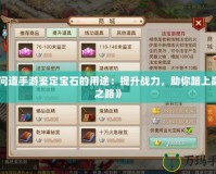 《問道手游鑒定寶石的用途：提升戰(zhàn)力，助你踏上巔峰之路》
