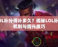 LOL補(bǔ)分得補(bǔ)多久？揭秘LOL補(bǔ)分機(jī)制與提升技巧