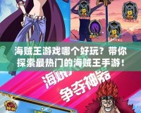 海賊王游戲哪個好玩？帶你探索最熱門的海賊王手游！