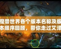 魔獸世界各個(gè)版本名稱及版本順序回顧，帶你走過(guò)艾澤拉斯的輝煌歷程