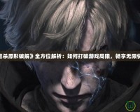 《虐殺原形破解》全方位解析：如何打破游戲局限，暢享無限快感！