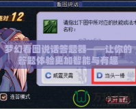 夢幻看圖說話答題器——讓你的答題體驗更加智能與有趣