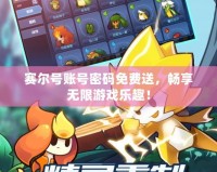 賽爾號賬號密碼免費(fèi)送，暢享無限游戲樂趣！