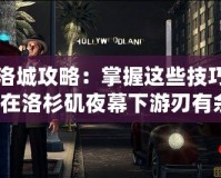 黑色洛城攻略：掌握這些技巧，讓你在洛杉磯夜幕下游刃有余！