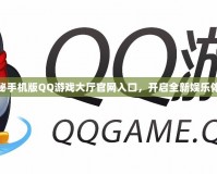 探秘手機版QQ游戲大廳官網(wǎng)入口，開啟全新娛樂體驗