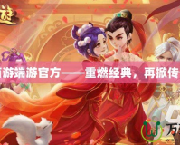 大話西游端游官方——重燃經(jīng)典，再掀傳奇風(fēng)潮