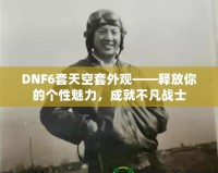 DNF6套天空套外觀——釋放你的個性魅力，成就不凡戰(zhàn)士