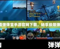 第七大道彈彈堂手游官網(wǎng)下載，暢享極限彈射樂趣！