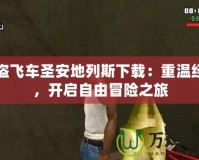 俠盜飛車圣安地列斯下載：重溫經(jīng)典，開啟自由冒險之旅