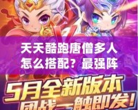 天天酷跑唐僧多人怎么搭配？最強(qiáng)陣容搭配攻略！