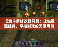 《魂斗羅修改器風(fēng)靈：讓你重溫經(jīng)典，掌控游戲的無限可能》