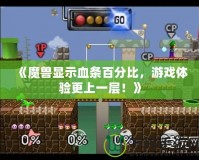 《魔獸顯示血條百分比，游戲體驗更上一層！》