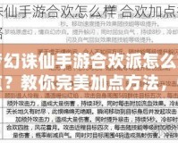 夢幻誅仙手游合歡派怎么加點？教你完美加點方法，快速提升戰(zhàn)力！