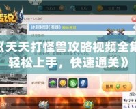 《天天打怪獸攻略視頻全集：輕松上手，快速通關(guān)》