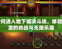 如何進入地下城決斗場，體驗刺激的挑戰(zhàn)與無限樂趣