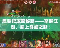 鹿鼎記攻略秘籍——掌握江湖，踏上巔峰之路！