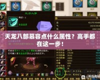 天龍八部慕容點(diǎn)什么屬性？高手都在這一步！